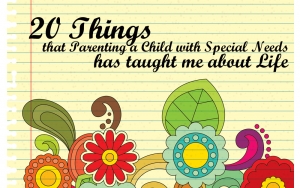 20 Things that Parenting a Child with Special Needs has taught me about Life
